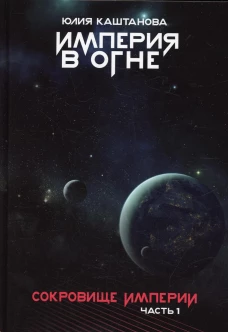 Сокровище Империи. Ч.&nbsp;1: Империя в огне. Каштанова Ю.С.
