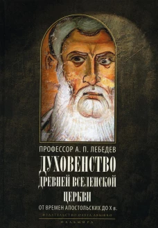 Духовенство древней Вселенской Церкви. От времен апостольских до X в. 2-е изд., испр. Лебедев А.П.