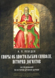 Споры об Апостольском символе. История догматов: Исследования по истории древней Церкви. 2-е изд., испр. Лебедев А.П.