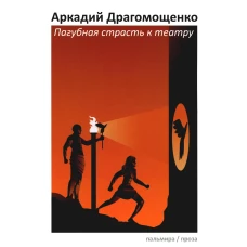 Пагубная страсть к театру: сборник. Драгомощенко А.