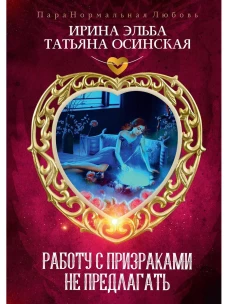Работу с призраками не предлагать. Эльба И., Осинская Т.