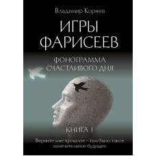 Игры Фарисеев : Кн. 1. Фонограмма счастливого дня. Корнев В.