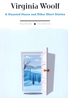 A Haunted House and Other Short Stories: на англ.яз. Вулф В.