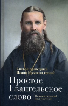Простое Евангельское слово: Полный годичный круг поучений. Иоанн Кронштадтский, святой праведны