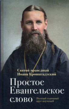Простое Евангельское слово: Полный годичный круг поучений. Иоанн Кронштадтский, святой праведны