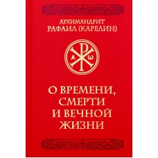 О времени, смерти и вечной жизни. Рафаил (Карелин), архимандрит