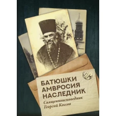 Батюшки Амвросия наследник. Священноисповедник Георгий Коссов.