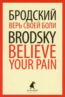 Верь своей боли = Believe your pain: избранные речи: на русск. и англ.яз. Бродский И.А.