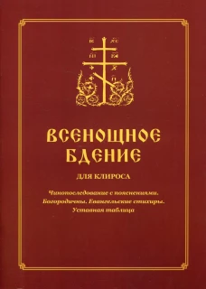 Всенощное бдение для клироса. Чинопоследование с пояснениями. Богородичны. Евангельские стихиры. Уставная таблица. Сост. Соколова О.А.