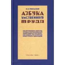 Ребельский И.: Азбука умственного труда. Как организовать свой труд и отдых, как пользоваться своею памятью, как читать, как слушать