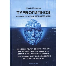 Турбогипноз. Базовые установки для подсознания. На успех, удачу, деньги, карьеру, богатство, любовь, здоровье, стройность, личностный рост, творчество. Исламов Ю.В.