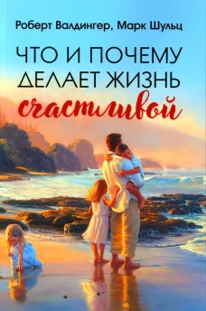Что и почему делает жизнь счастливой. Валдингер Р., Шульц М.