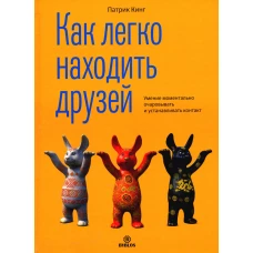 Как легко находить друзей. Умение моментально очаровывать и устанавливать контакт. Кинг П.