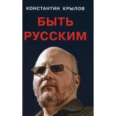 Быть русским. Крылов К.А.