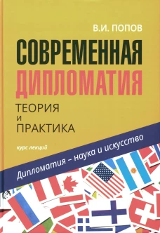 Современная дипломатия: теория и практика. Дипломатия - наука и исскуство: Курс лекций. 3-е изд., доп. Попов В.И.