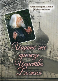 Ищите же прежде Царства Божия. Иоанн (Крестьянкин), архимандрит