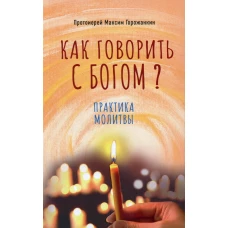 Как говорить с Богом? Практика молитвы. Наум (Байбородин), архимандрит