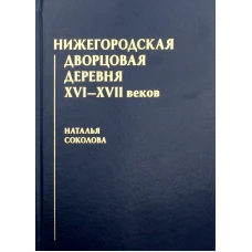 Нижегородская дворцовая деревня XVI&ndash;XVII веков. Соколова Н.В.