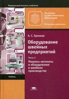 Оборудование швейных предприятий: В 2 ч. Ч. 2. Машины-автоматы и оборудование в швейном производстве. Ермаков А.С.