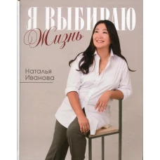 Я выбираю жизнь: истории реальной жизни: самые вкусные блюда, стихи, рассказы и откровения. Иванова Н.П.