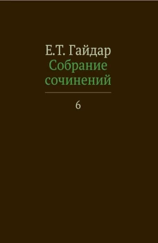 Собрание сочинений. В 15 т. Т. 6. Гайдар Е.Т.