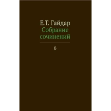 Собрание сочинений. В 15 т. Т. 6. Гайдар Е.Т.