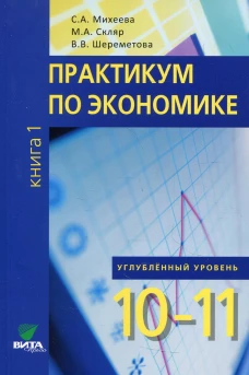 Практикум по экономике: Учебное пособие для 10-11 кл. В 2 кн. Кн. 1. Углубленные уровень. 2-е изд. Скляр М.А., Шереметова В.В., Михеева С.А.