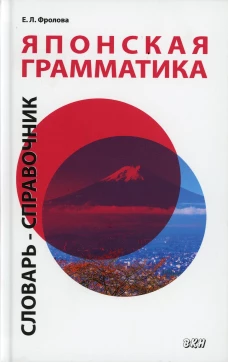 Японская грамматика. Словарь-справочник. Средний и продвинутый уровни. 2-е изд., испр. и доп. Фролова Е.Л.