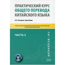 Практический курс общего перевода китайского языка: Универсальный мультимедийный профессионально ориентированный учебно-методический комплекс. Ч. 2. Кочергин И.В., Хуан Лилян