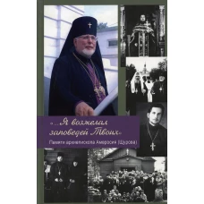 ...Я возжелал заповедей Твоих. Памяти архиепископа Амвросия (Щурова).
