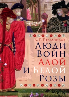 Люди Войн Алой и Белой Розы. Состав и модели поведения активных участников социально-политического конфликта в Англии второй половины XV века. Праздников А.Г.