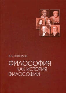 Философия как история философии: Учебное пособие 3-е изд., испр. и доп. Соколов В.В