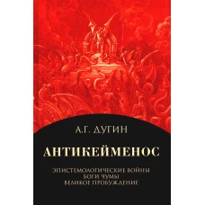 Антикейменос. Эпистемологические войны. Боги чумы. Великое Пробуждение. 2-е изд. Дугин А.Г.