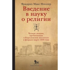 Введение в науку о религии: четыре лекции, прочитанные в Королевском институте в феврале-марте 1870 года. 2-е изд., испр.и доп. Мюллер Ф.М.