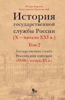 История государственной службы России (X - начало XXI в. ) Т. 2: Государственная служба Российской империи (ХVIII-начало ХХ в.) Кн. 1: Петровская рац. Барциц И.Н., Краковский К.П.