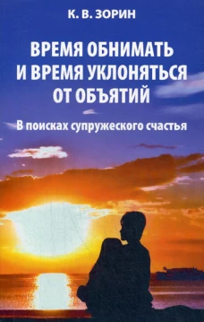 Время обнимать и время уклоняться от объятий. В поисках супружеского счастья. Зорин К.В