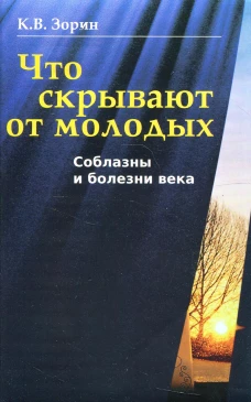 Что скрывают от молодых. Соблазны и болезни века. Зорин К.В