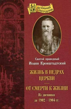 Жизнь в недрах Церкви. От смерти к жизни: из дневник за 1902-1904 гг. Иоанн Кронштадтский, святой праведны