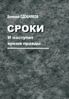 Сроки. И наступит время правды. Сдобняков В.В.