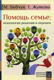 Помощь семье: психология решений и перемен. Бебчук М.А., Жуйкова Е.Б