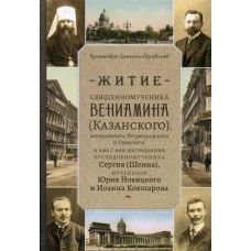 Житие священномученика Вениамина (Казанского) митрополита Петроградского и Гдовского, и иже с ним пострадавших преподобномученика Сергия (Шеина). Дамаскин (Орловский), архимандри