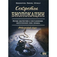 Секреты Биолокации. Методы диагностики и восстановления энергетического поля человека. Авторский курс. Никифорова Л.Г. (Отила