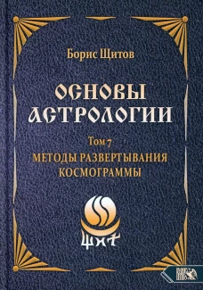Основы астрологии. Т. 7: Методы развертывания космограммы. Щитов Б.Б.