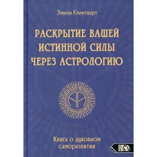 Раскрытие вашей истинной силы через астрологию. Книга о духовном саморазвитии. Клинтворт Э.