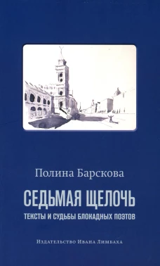Седьмая щелочь: тексты и судьбы блокадных поэтов. 2-е изд., испр. Барскова П.