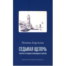 Седьмая щелочь: тексты и судьбы блокадных поэтов. 2-е изд., испр. Барскова П.