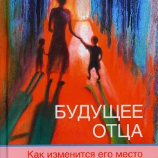 Будущее отца:Как изм.его место в семье и обществе?