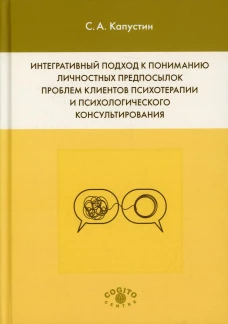 Интегративный подход к пониманию личностных предпосылок проблем клиентов психотерапии и психологического консультирования. Капустин С.А.