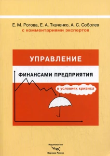 Управление финансами предприятия в условиях кризиса. С комментариями экспертов. Рогова Е.М., Ткаченко Е.А., Соболев А.В.