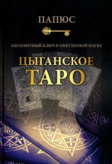 Абсолютный ключ к оккультной науке: Цыганское Таро - древнейшая книга мира. Папюс